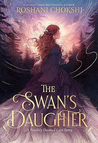 The Swan's Daughter; Roshani Chokshi | Hardcover Edition