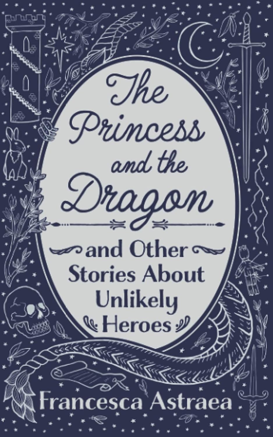 The Princess and the Dragon and Other Stories About Unlikely Heroes; Francesca Atrea | Paperback Edition