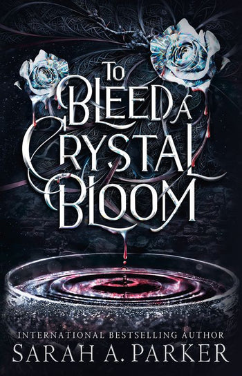 To Bleed a Crystal Bloom; Sarah A. Parker | Limited First Edition Collector's Edition